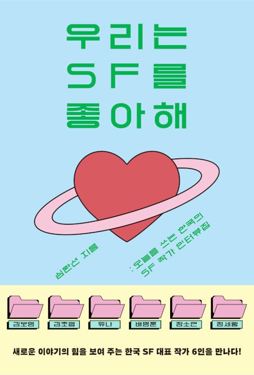 우리는 SF를 좋아해 - 김보영, 김초엽, 듀나, 배명훈, 정소연, 정세랑 | 오늘을 쓰는 한국의 SF 작가 인터뷰집
