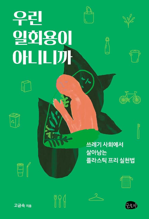 우린 일회용이 아니니까 :쓰레기 사회에서 살아남는 플라스틱 프리 실천법 