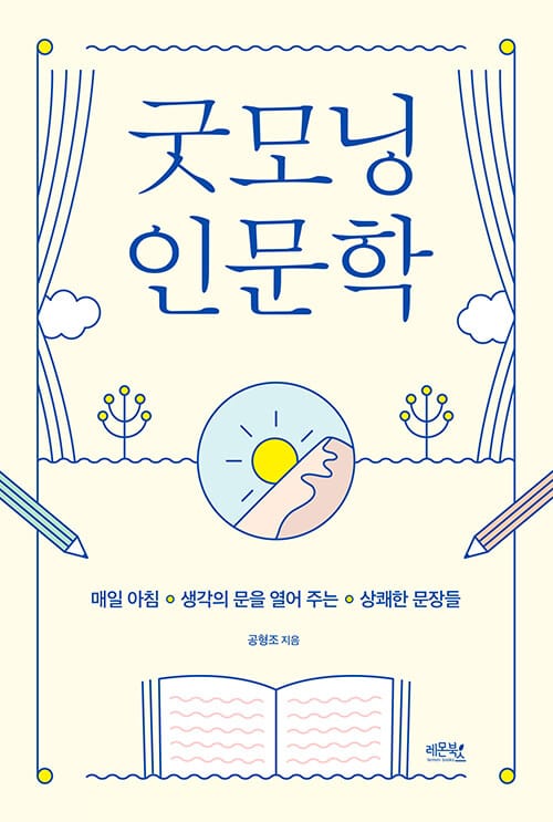 굿모닝 인문학 (매일 아침 생각의 문을 열어 주는 상쾌한 문장들)