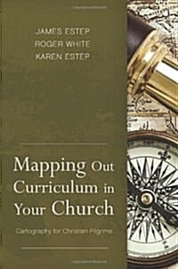 Mapping Out Curriculum in Your Church: Cartography for Christian Pilgrims (Cartography for Christian Pilgrims)