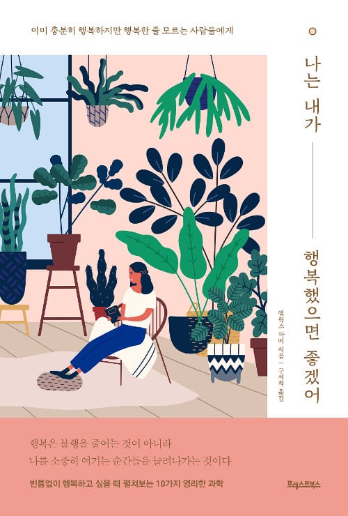 나는 내가 행복했으면 좋겠어 (이미 충분히 행복하지만 행복한 줄 모르는 사람들에게)
