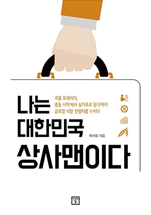 나는 대한민국 상사맨이다 (곡물트레이더, 중동사막에서 싱가포르항구까지 글로벌식량전쟁터를 누비다)