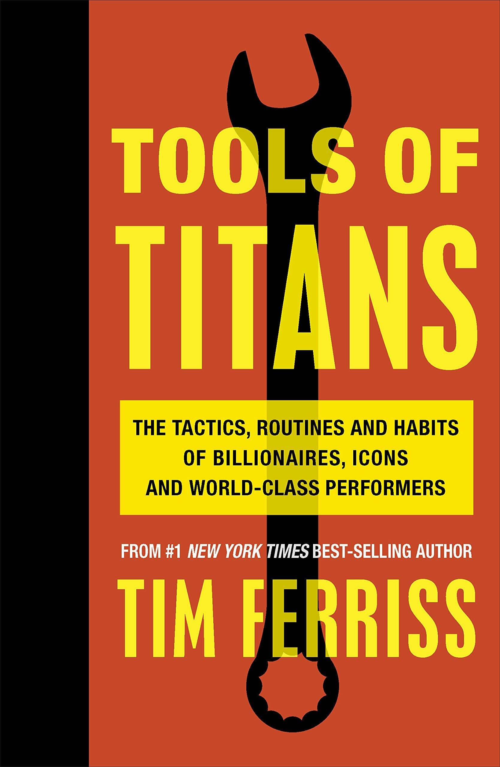 Tools of Titans : The Tactics, Routines, and Habits of Billionaires, Icons, and World-Class Performers (The Tactics, Routines, and Habits of Billionaires, Icons, and World-Class Performers)