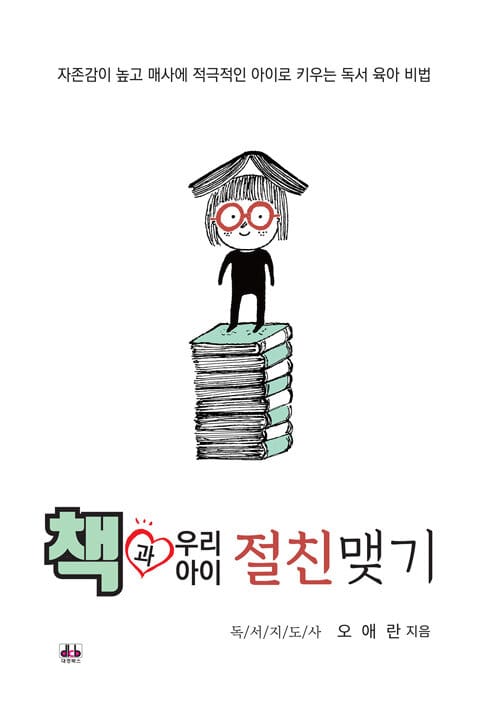 책과 우리 아이 절친맺기 (자존감이 높고 매사에 적극적인 아이로 키우는 독서 육아 비법)