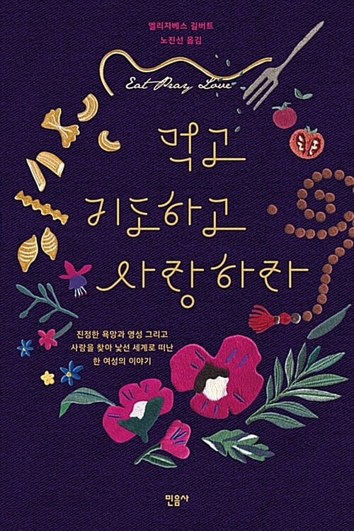 먹고 기도하고 사랑하라 - 진정한 욕망과 영성 그리고 사랑을 찾아 낯선 세계로 떠난 한 여성의 이야기