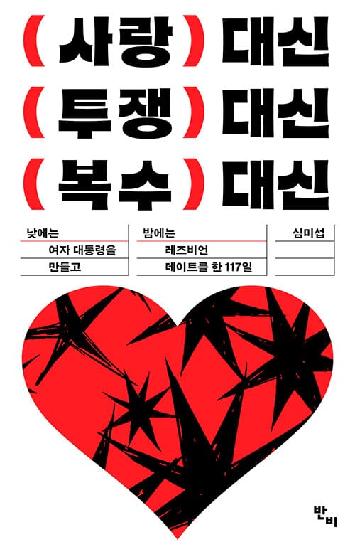 사랑 대신 투쟁 대신 복수 대신 - 낮에는 여자 대통령을 만들고 밤에는 레즈비언 데이트를 한 117일