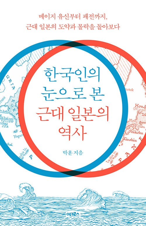 한국인의 눈으로 본 근대 일본의 역사 - 메이지 유신부터 패전까지, 근대 일본의 도약과 몰락을 돌아보다