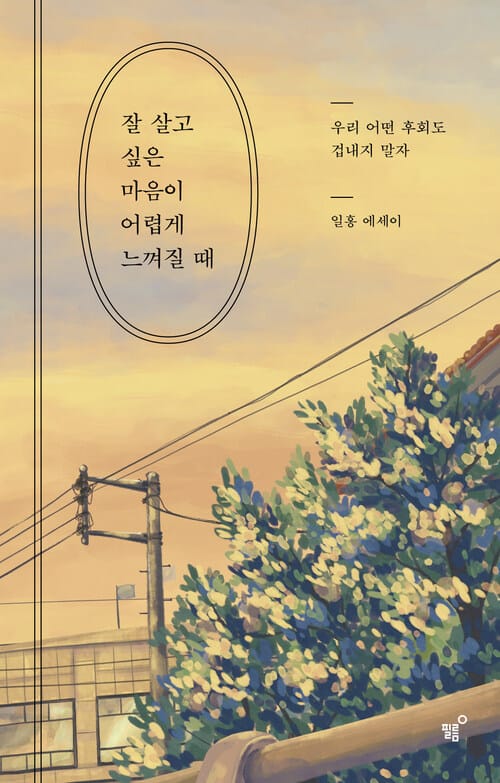 잘 살고 싶은 마음이 어렵게 느껴질 때 - 우리 어떤 후회도 겁내지 말자