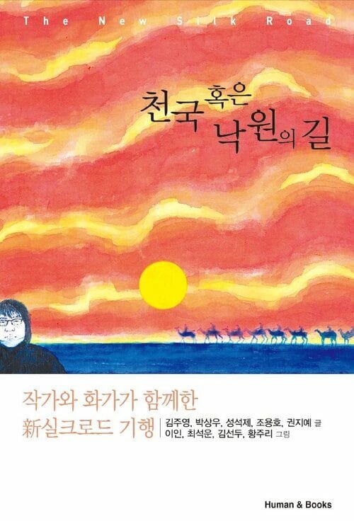 천국 혹은 낙원의 길 - 작가와 화가가 함께한 新실크로드 기행