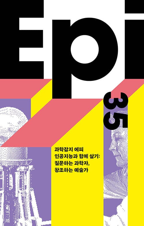 인공지능과 함께 살기 : 질문하는 과학자, 창조하는 예술가 - 과학잡지 에피Epi 35호