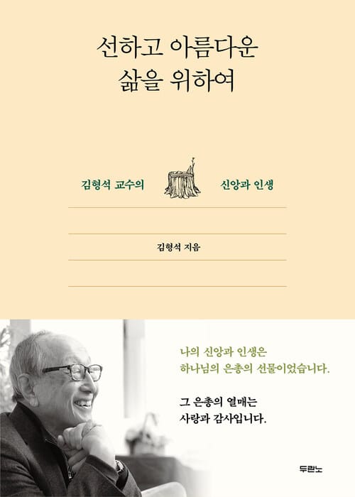 선하고 아름다운 삶을 위하여 : 김형석 교수의 신앙과 인생 - 김형석 교수의 신앙과 인생