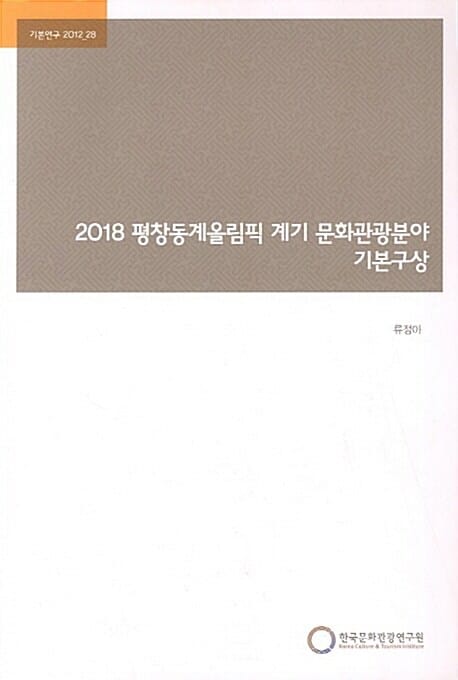 2018 평창동계올림픽 계기 문화관광분야 기본구상 - 기본연구 2012-28