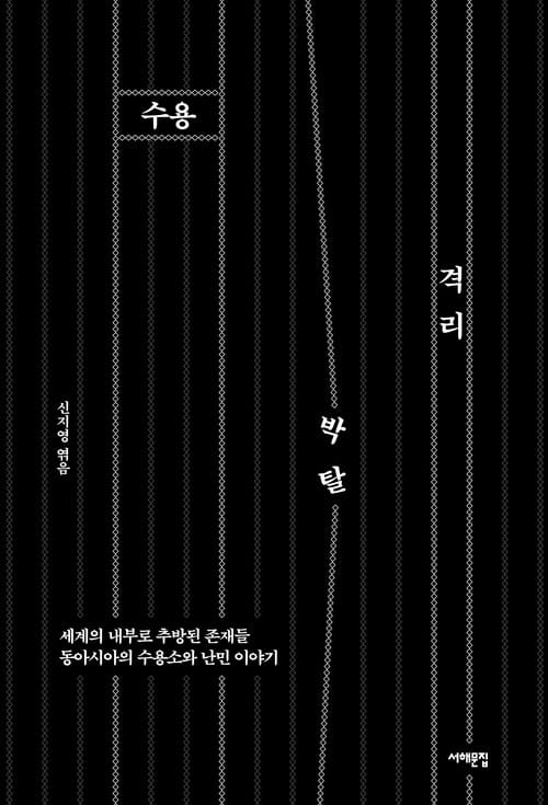 수용, 격리, 박탈 - 세계의 내부로 추방된 존재들 / 동아시아의 수용소와 난민 이야기
