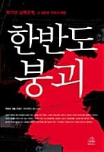 한반도 붕괴 - 위기의 남북관계, 그 새로운 전략과 해법