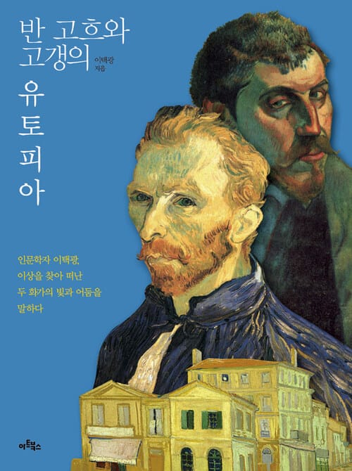 반 고흐와 고갱의 유토피아 - 인문학자 이택광, 이상을 찾아 떠난 두 화가의 빛과 어둠을 말하다