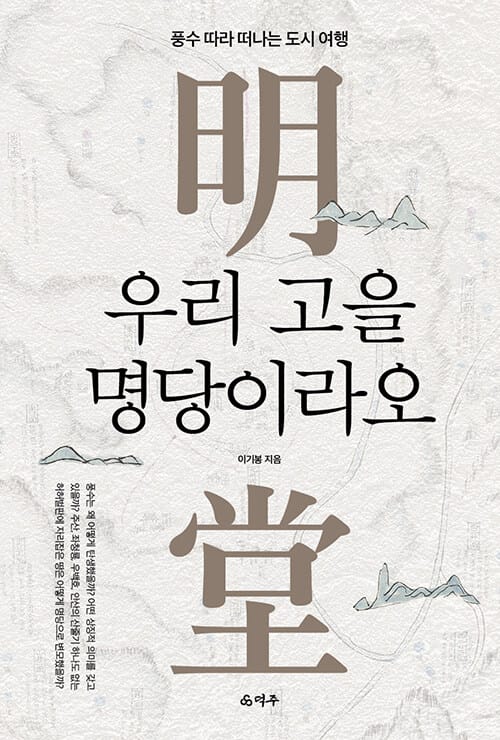 우리 고을 명당이라오 - 풍수 따라 떠나는 도시 여행