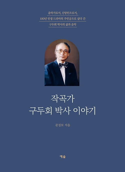 작곡가 구두회 박사 이야기 - 음악가로서, 신앙인으로서, 100년 인생 드라마의 주인공으로 살다 간 구두회 박사의 삶과 음악
