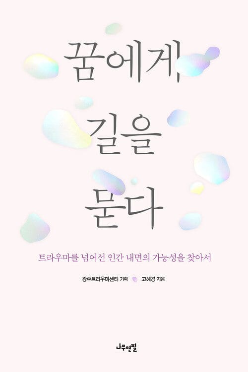 꿈에게 길을 묻다 - 트라우마를 넘어선 인간 내면의 가능성을 찾아서