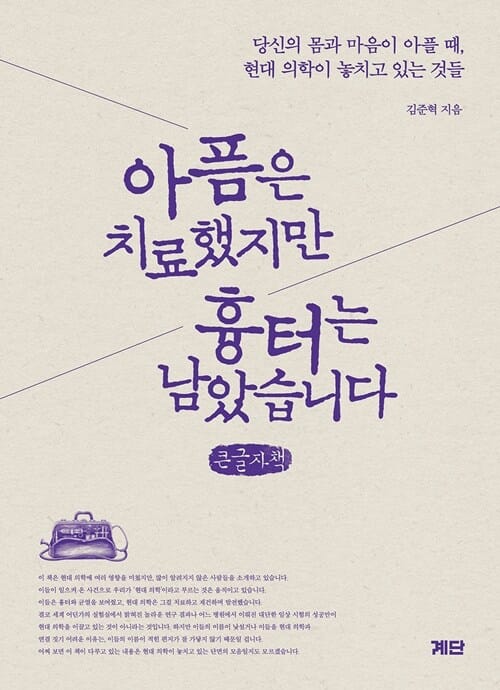 [큰글자책] 아픔은 치료했지만 흉터는 남았습니다 - 당신의 몸과 마음이 아플 때, 현대 의학이 놓치고 있는 것들