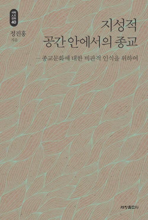 지성적 공간 안에서의 종교 - 석학인문강좌 40 - 종교문화에 대한 비판적 인식을 위하여