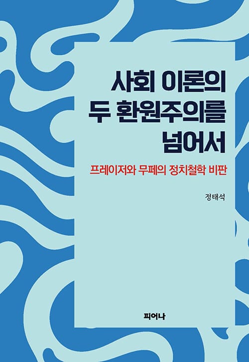사회 이론의 두 환원주의를 넘어서 - 프레이저와 무페의 정치철학 비판
