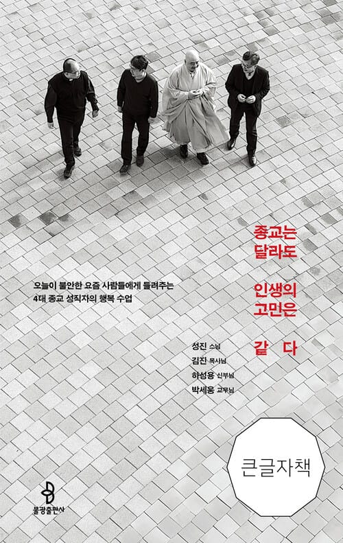 [큰글자책] 종교는 달라도 인생의 고민은 같다 - 오늘이 불안한 요즘 사람들에게 들려주는 4대 종교 성직자의 행복 수업