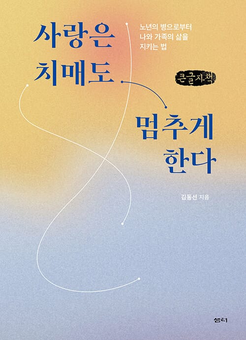 [큰글자책] 사랑은 치매도 멈추게 한다 - 노년의 병으로부터 나와 가족의 삶을 지키는 법