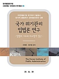 국가위기관리 입법론 연구 - 입법의 기초와 비교법적 접근, 자연재해 및 국가위기 발생시 국가적 종합위기 관리방안연구 2편