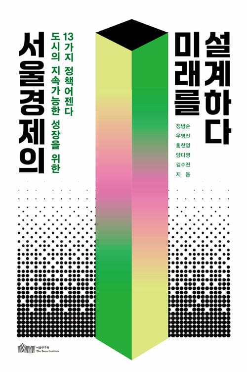 서울경제의 미래를 설계하다 - 도시의 지속가능한 성장을 위한 13가지 정책어젠다