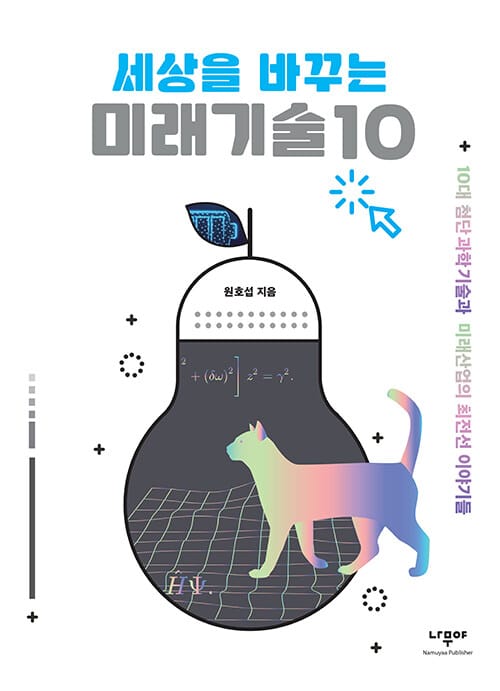 세상을 바꾸는 미래기술 10 - 10대 첨단과학기술과 미래산업의 최전선 이야기들