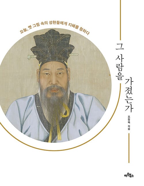 그 사람을 가졌는가 - 오늘, 옛 그림 속의 성현들에게 지혜를 청하다