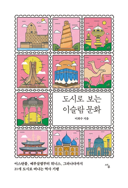 도시로 보는 이슬람 문화 - 이스탄불, 예루살렘부터 튀니스, 그라나다까지 21개 도시로 떠나는 역사기행