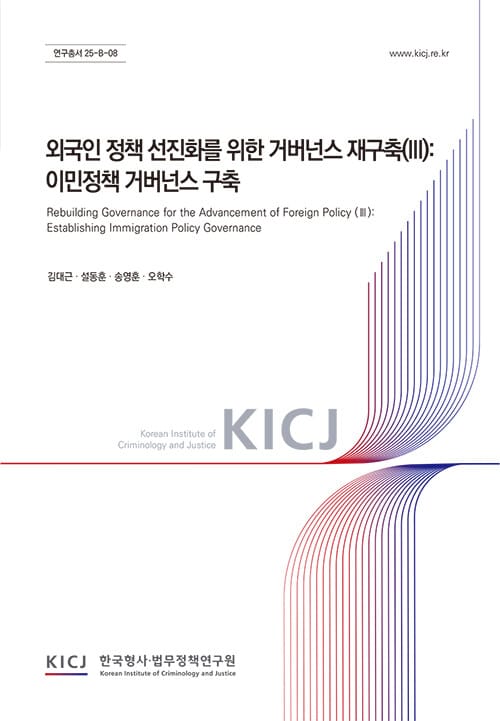 외국인 정책 선진화를 위한 거버넌스 재구축(III) : 이민정책 거버넌스 구축 - 연구총서 25-B-08