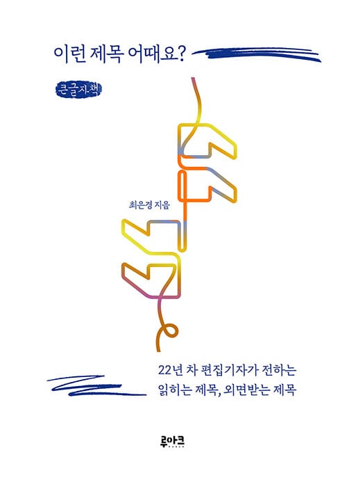[큰글자책] 이런 제목 어때요? - 22년 차 편집기자가 전하는 읽히는 제목, 외면받는 제목