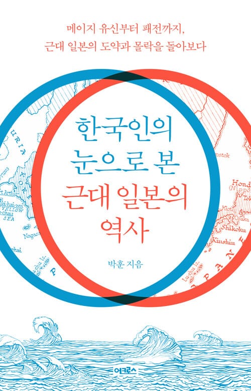 한국인의 눈으로 본 근대 일본의 역사 - 메이지 유신부터 패전까지, 근대 일본의 도약과 몰락을 돌아보다