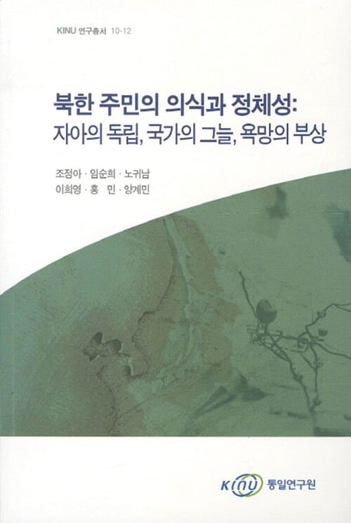 북한 주민의 의식과 정체성 : 자아의 독립, 국가의 그늘, 욕망의 부상 - KINU 연구총서 10-12