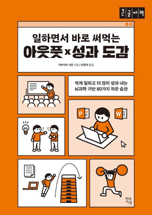 [큰글자책] 일하면서 바로 써먹는 아웃풋×성과 도감 - 적게 일하고 더 많이 성과 내는 뇌과학 기반 80가지 작은 습관