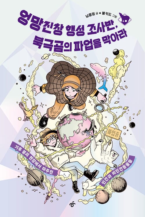 엉망진창 행성 조사반, 북극곰의 파업을 막아라 - 기후 붕괴 현장에서 마주친 인간과 비인간동물들