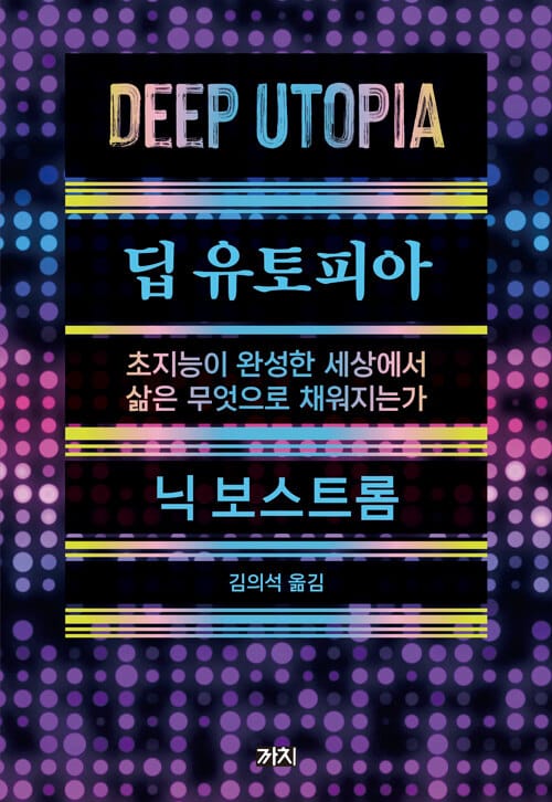 딥 유토피아 - 초지능이 완성한 세상에서 삶은 무엇으로 채워지는가